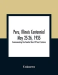 Peru, Illinois Centennial May 25-26, 1935: Commemorating One Hundred Years Of. Fixed Price $21.40.